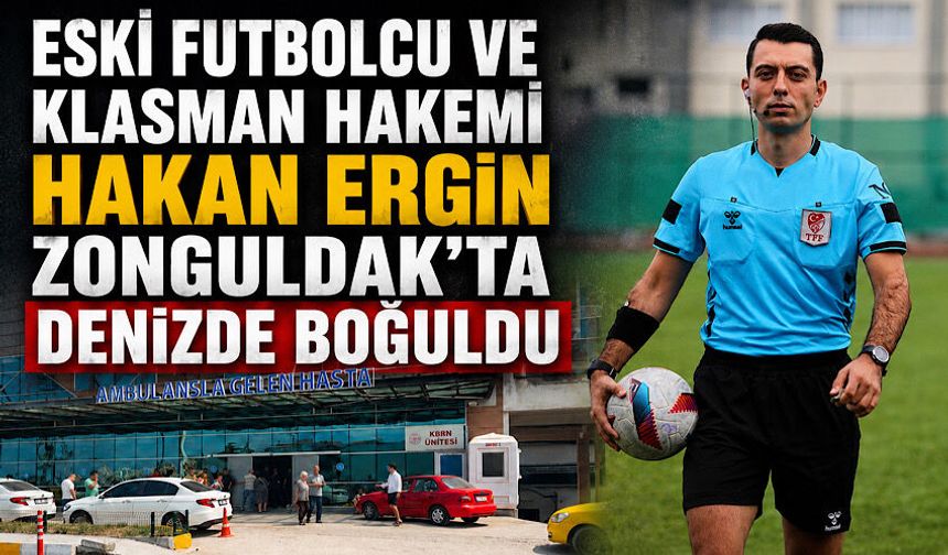 Eski futbolcu ve klasman hakemi Hakan Ergin Zonguldak’ta denizde boğuldu