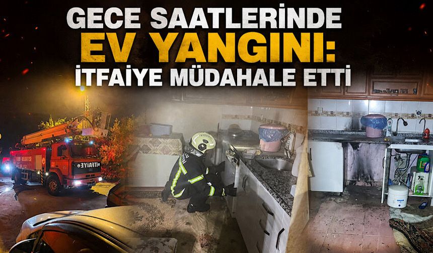 Gece saatlerinde ev yangını: İtfaiye müdahale etti