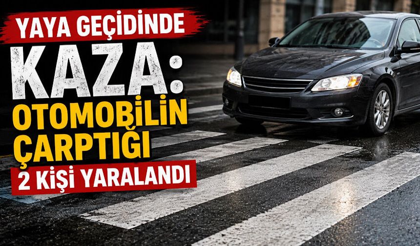 Yaya geçidinde kaza: Otomobilin çarptığı 2 kişi yaralandı