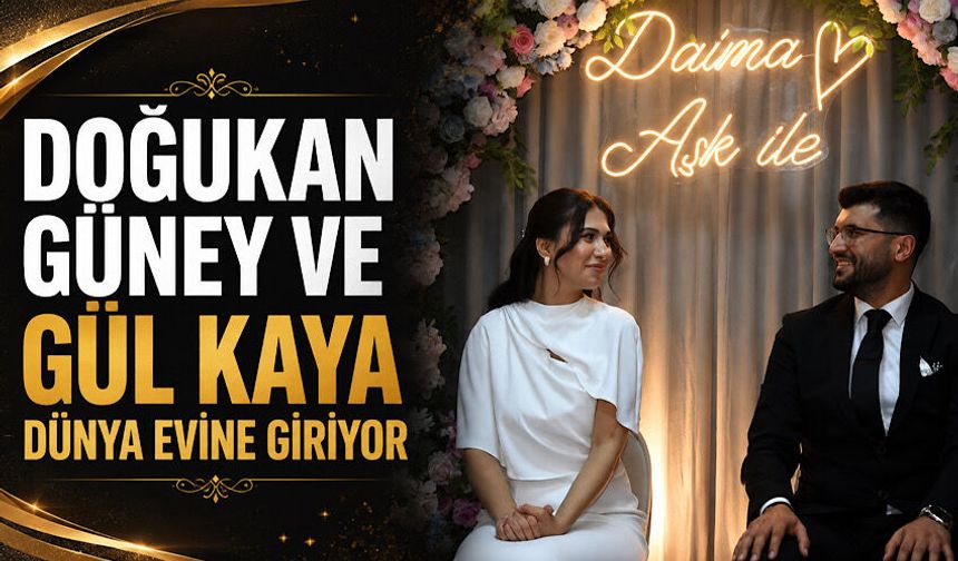 Doğukan Güney ve Gül Kaya dünya evine giriyor