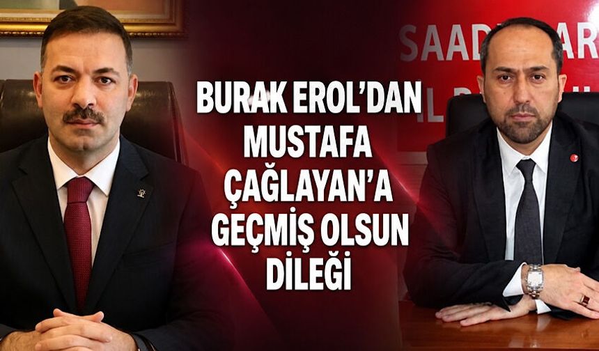 Burak Erol’dan Mustafa Çağlayan’a geçmiş olsun dileği