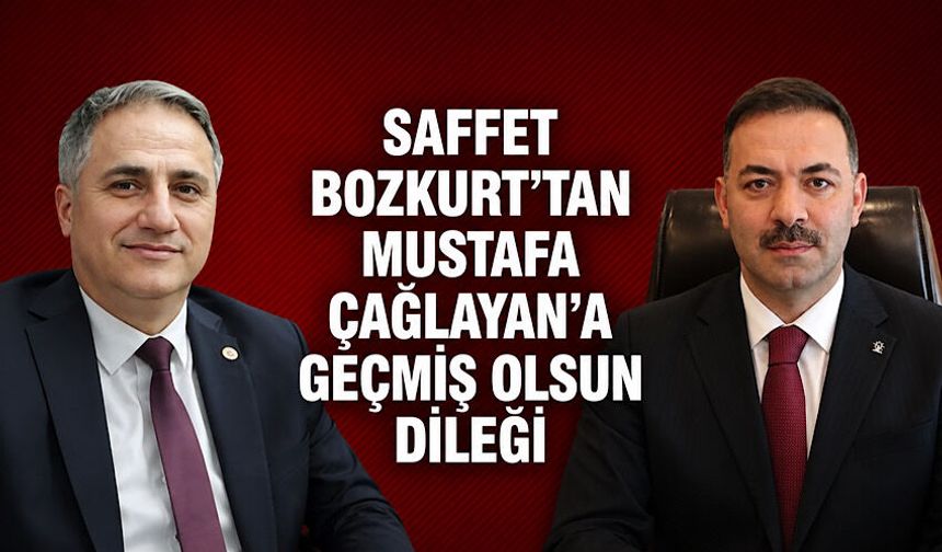 Saffet Bozkurt’tan Mustafa Çağlayan’a geçmiş olsun dileği