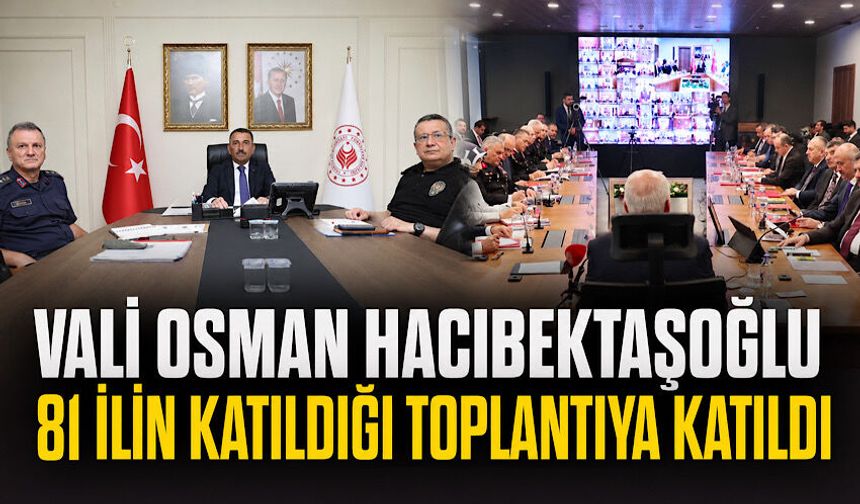 Vali Osman Hacıbektaşoğlu 81 ilin katıldığı toplantıya katıldı