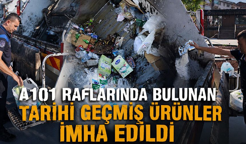 A101 raflarında bulunan tarihi geçmiş ürünler imha edildi