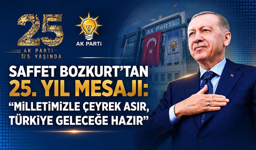 Saffet Bozkurt’tan 25. yıl mesajı: “Milletimizle çeyrek asır, Türkiye geleceğe hazır”