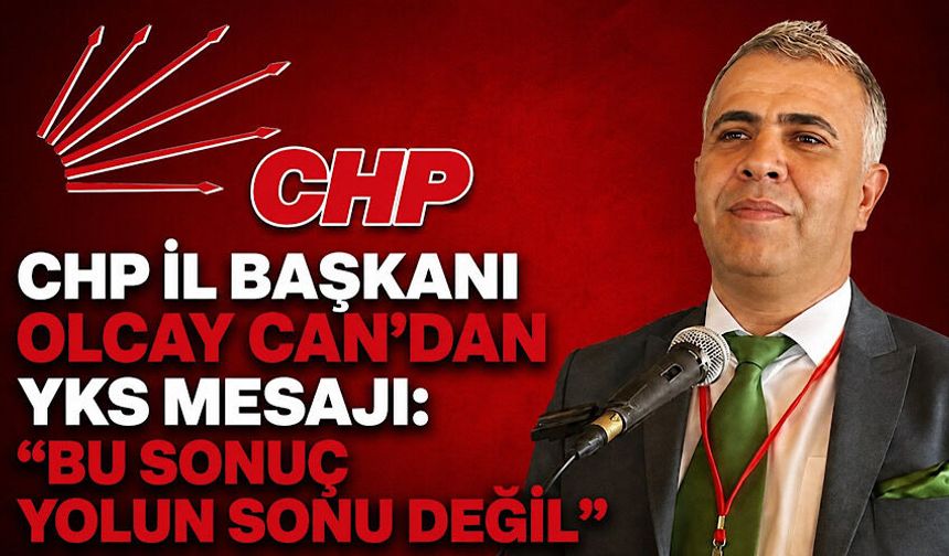 CHP İl Başkanı Olcay Can’dan YKS mesajı: “Bu sonuç yolun sonu değil”