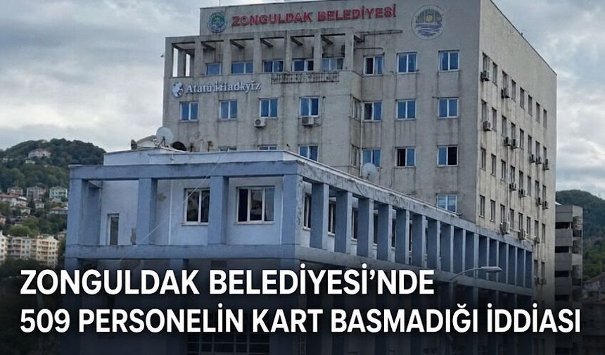 Zonguldak Belediyesi’nde 509 personelin kart basmadığı iddiası