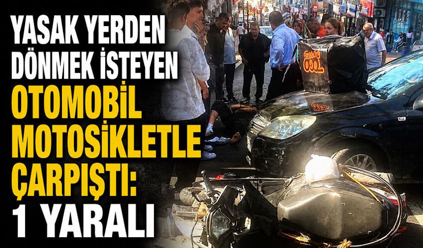 Yasak yerden dönmek isteyen otomobil motosikletle çarpıştı: 1 yaralı