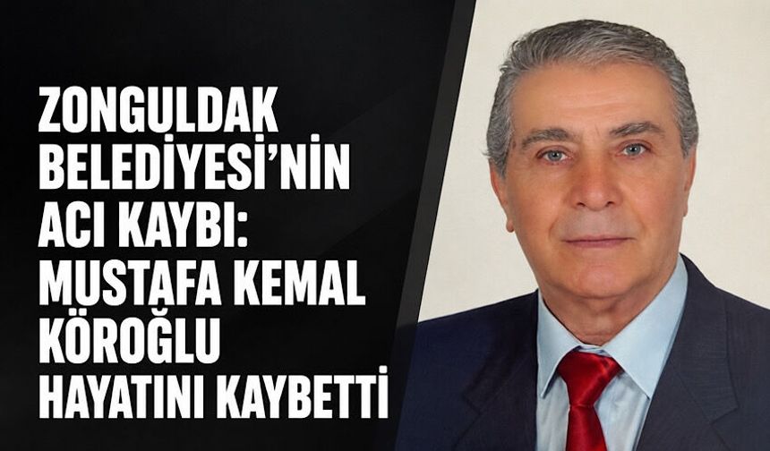 Zonguldak Belediyesi’nin acı kaybı: Mustafa Kemal Köroğlu hayatını kaybetti