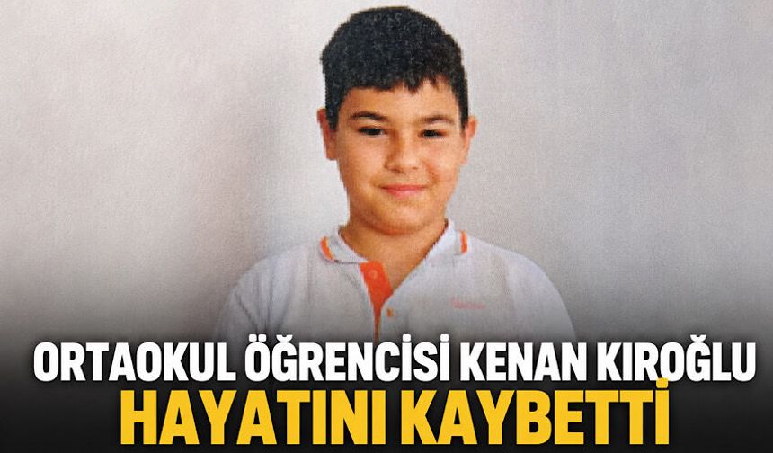 Ortaokul Öğrencisi Kenan Kıroğlu hayatını kaybetti