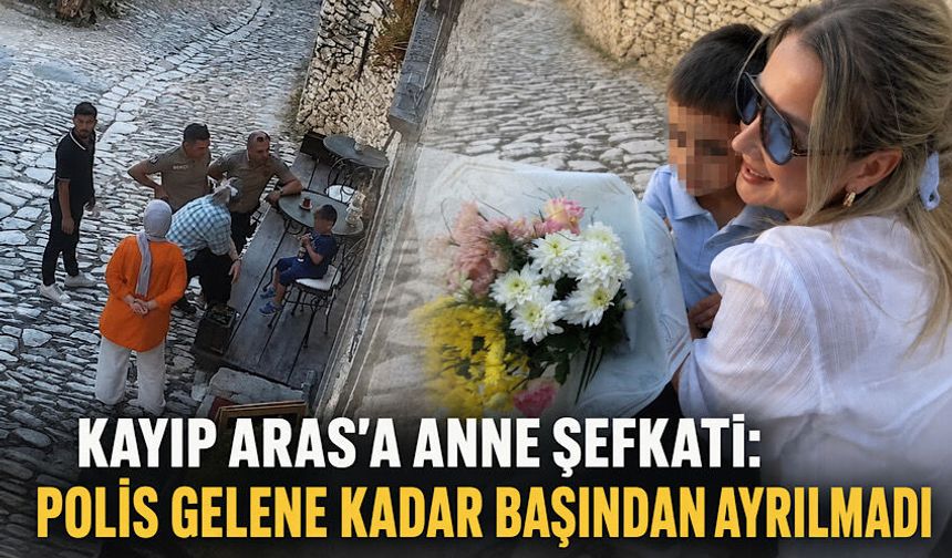 Kayıp Aras'a anne şefkati: Polis gelene kadar başından ayrılmadı