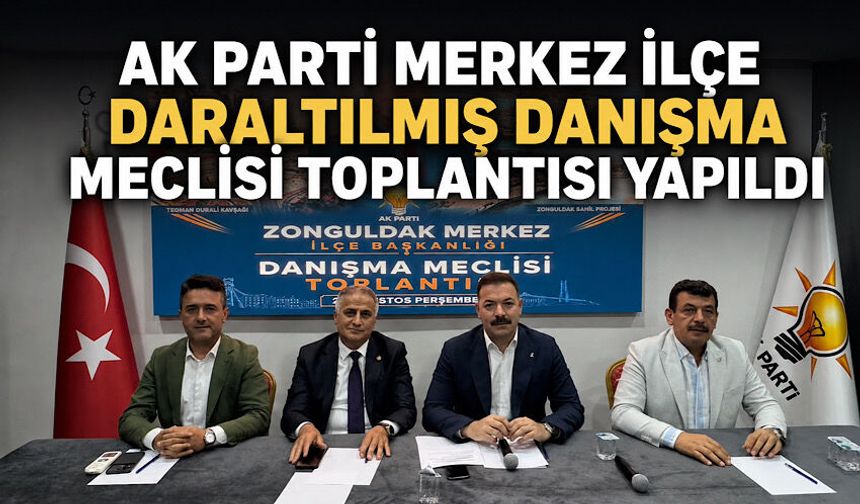 AK Parti Merkez İlçe Daraltılmış Danışma Meclisi Toplantısı yapıldı