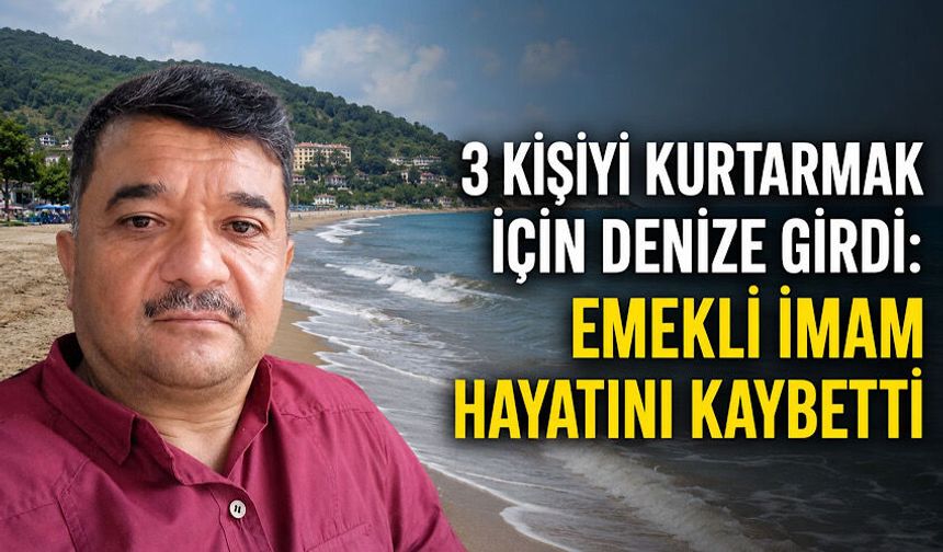 3 kişiyi kurtarmak için denize girdi: Emekli imam hayatını kaybetti