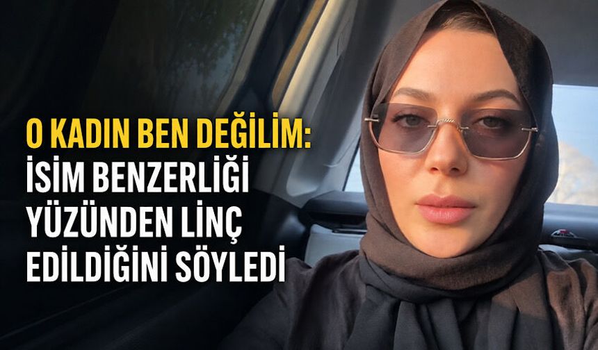 O kadın ben değilim: İsim benzerliği yüzünden linç edildiğini söyledi