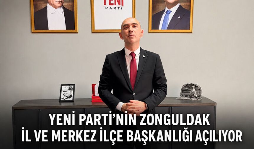 Yeni Parti’nin Zonguldak İl ve Merkez İlçe Başkanlığı açılıyor