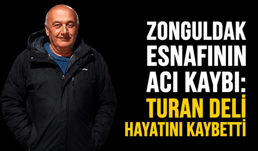 Zonguldak esnafının acı kaybı: Turan Deli hayatını kaybetti