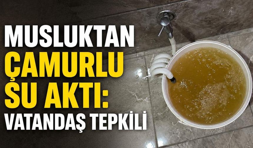 Musluktan çamurlu su aktı: Vatandaş tepkili