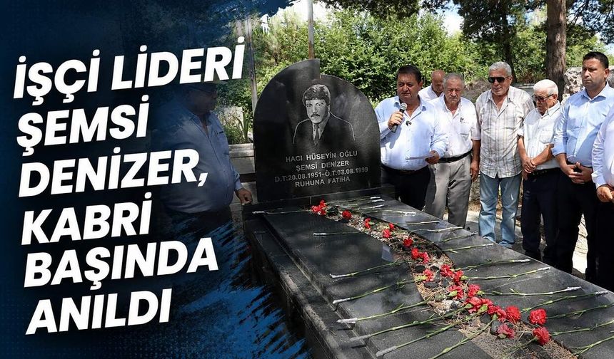 İşçi lideri Şemsi Denizer kabri başında anıldı