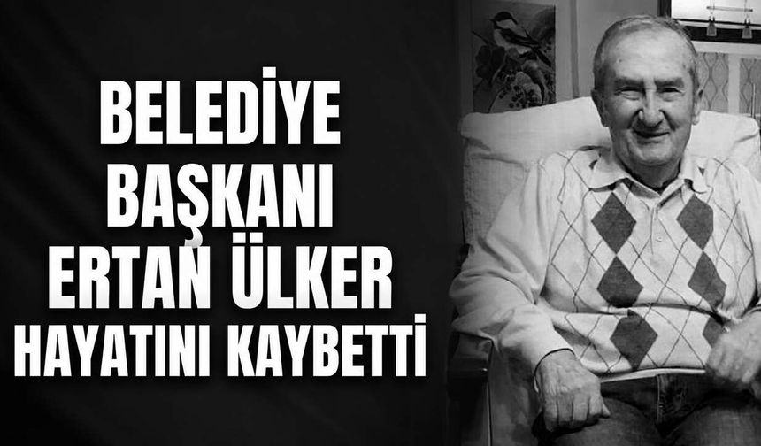 Belediye Başkanı Ertan Ülker hayatını kaybetti