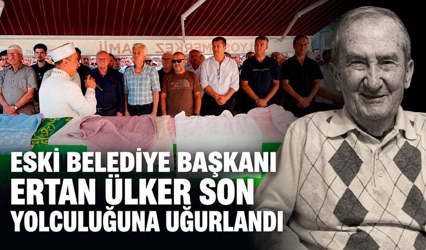 Eski Belediye Başkanı Ertan Ülker son yolculuğuna uğurlandı