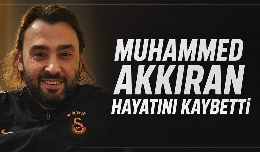 Muhammed Akkıran hayatını kaybetti