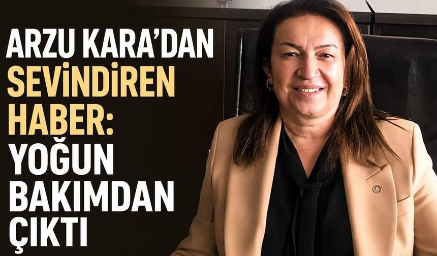 Arzu Kara'dan sevindiren haber: Yoğun bakımdan çıktı