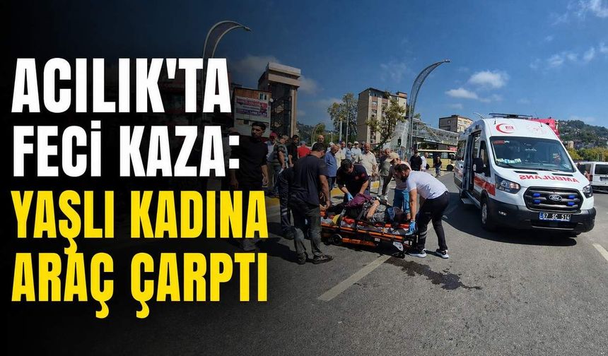 Acılık'ta feci kaza: Yaşlı kadına araç çarptı