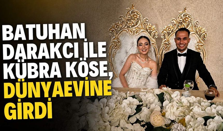 Batuhan Darakcı ile Kübra Köse, dünyaevine girdi