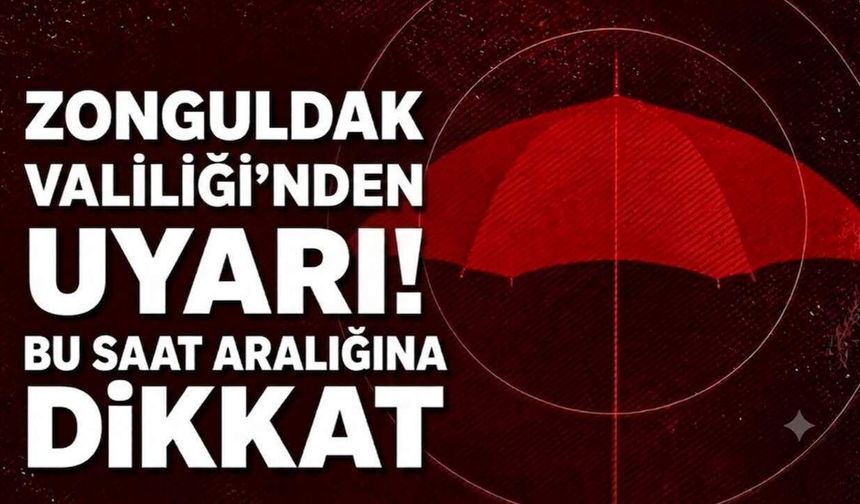 Zonguldak Valiliği’nden uyarı! Bu saat aralığına dikkat