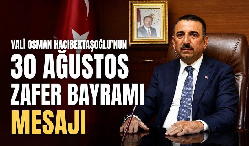 Vali Osman Hacıbektaşoğlu'nun 30 Ağustos Zafer Bayramı mesajı