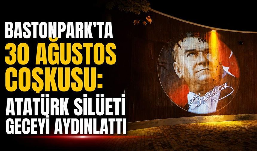 Baston Park’ta 30 Ağustos coşkusu: Atatürk silüeti geceyi aydınlattı