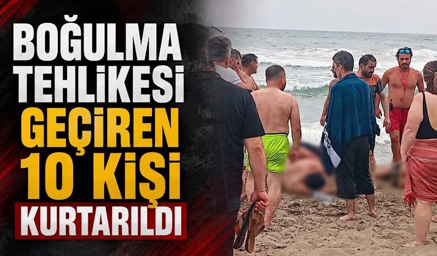 Boğulma tehlikesi geçiren 10 kişi kurtarıldı