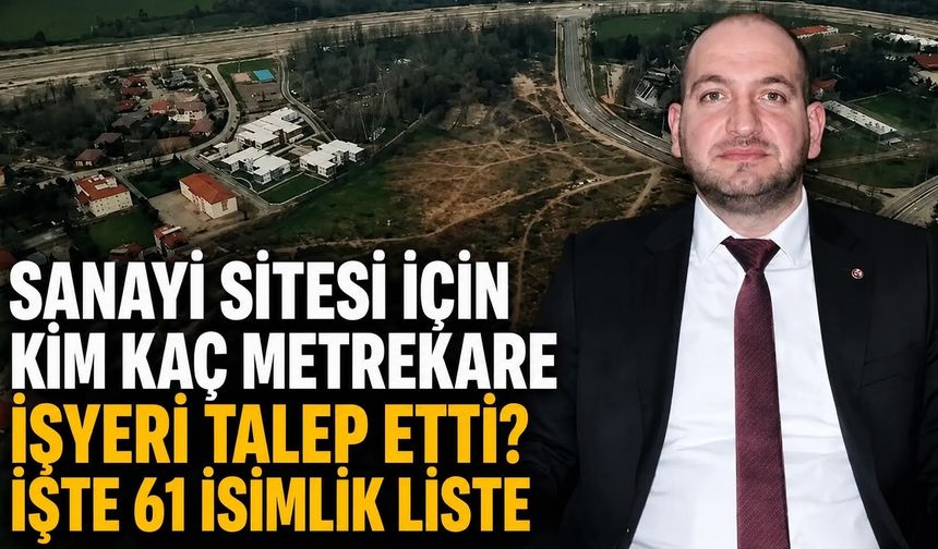 Sanayi sitesi için kim kaç metrekare işyeri talep etti? İşte 61 isimlik liste