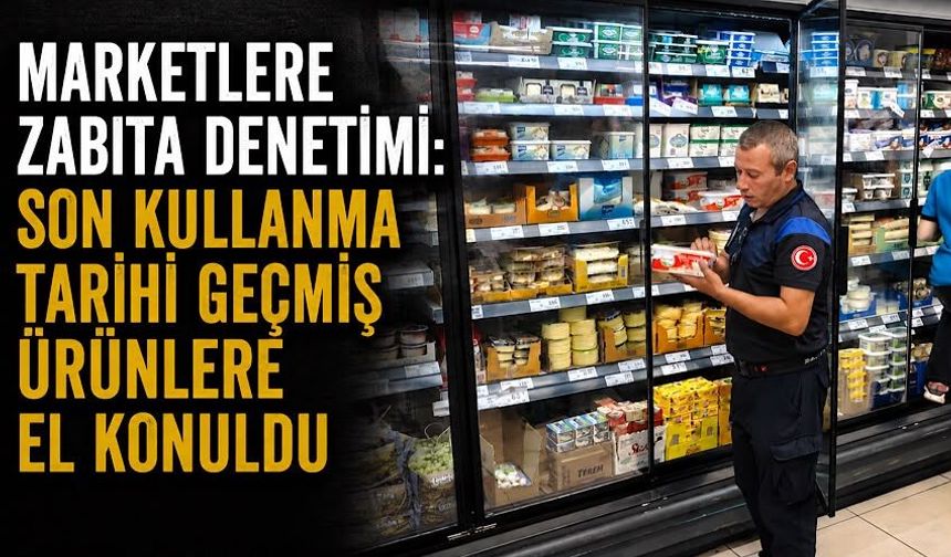 Marketlere zabıta denetimi: Son kullanma tarihi geçmiş ürünlere el konuldu