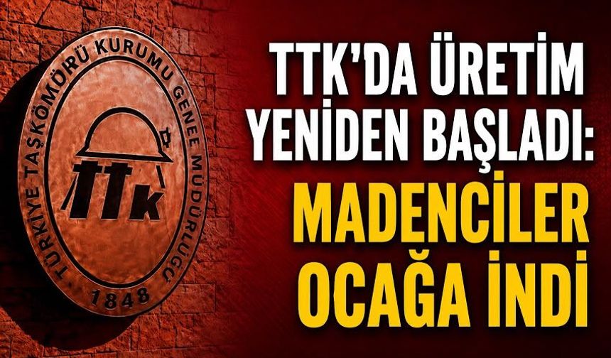 TTK'da üretim yeniden başladı: Madenciler ocağa indi