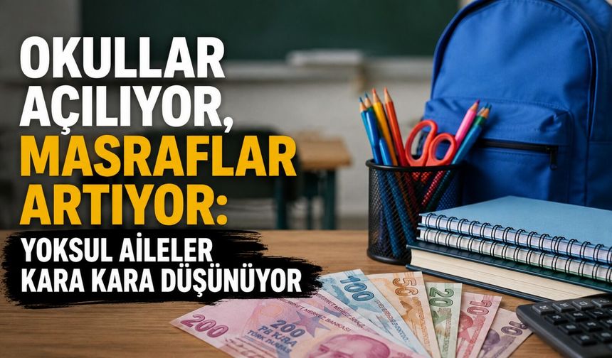Okullar açılıyor, masraflar artıyor: Yoksul aileler kara kara düşünüyor