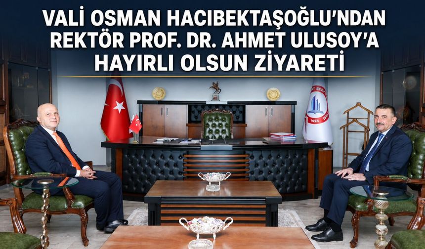 Vali Osman Hacıbektaşoğlu’ndan Rektör Prof. Dr. Ahmet Ulusoy’a hayırlı olsun ziyareti