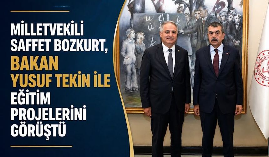 Milletvekili Saffet Bozkurt, Bakan Yusuf Tekin ile eğitim projelerini görüştü