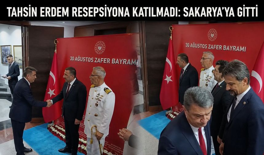 Tahsin Erdem resepsiyona katılmadı: Sakarya’ya gitti