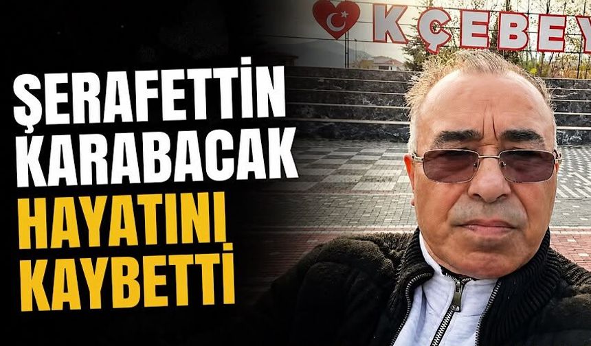 Şerafettin Karabacak hayatını kaybetti