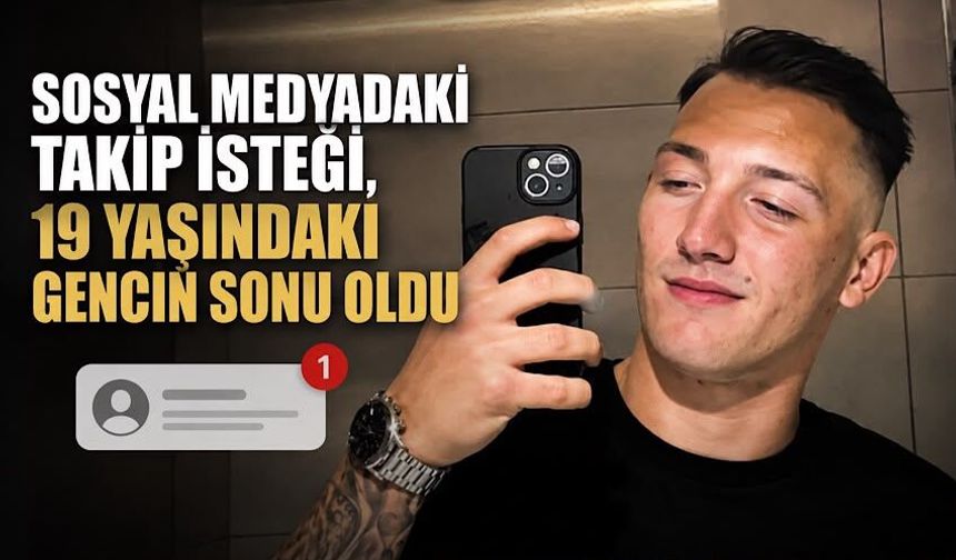Sosyal medyadaki takip isteği, 19 yaşındaki gencin sonu oldu