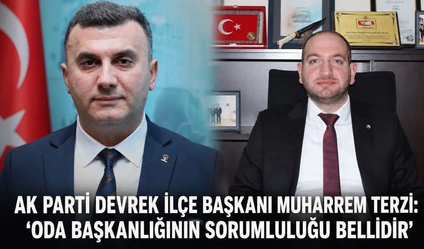 AK Parti Devrek İlçe Başkanı Muharrem Terzi: “Oda başkanlığının sorumluluğu bellidir”