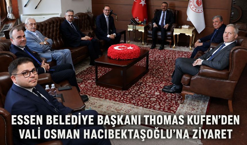 Essen Belediye Başkanı Thomas Kufen’den Vali Osman Hacıbektaşoğlu’na ziyaret