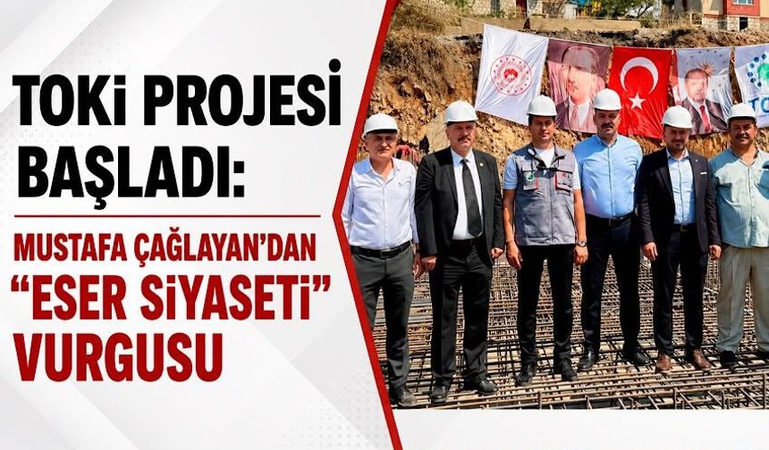 TOKİ Projesi başladı: Mustafa Çağlayan’dan “eser siyaseti” vurgusu