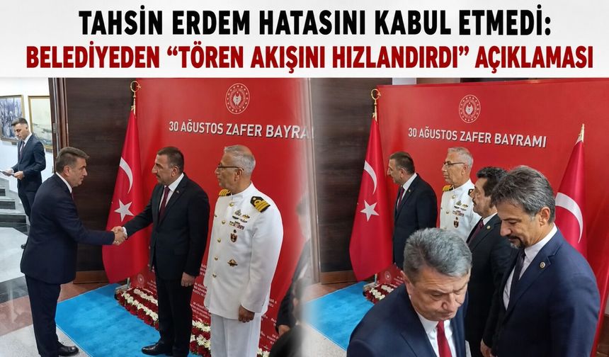 Tahsin Erdem hatasını kabul etmedi: Belediyeden “tören akışını hızlandırdı” açıklaması