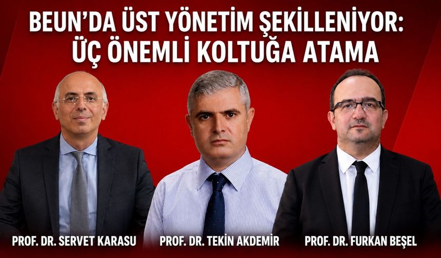 BEUN’da üst yönetim şekilleniyor: Üç önemli koltuğa atama