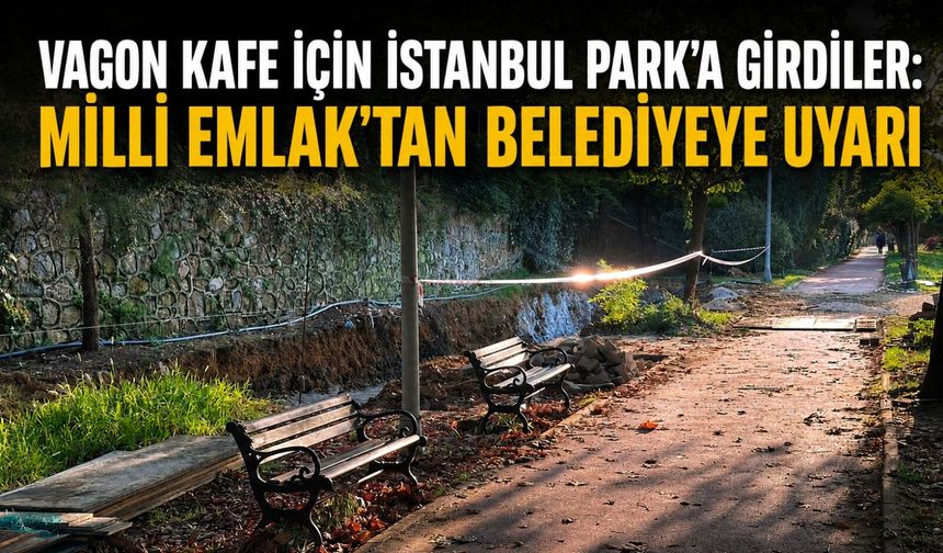 Vagon Kafe için İstanbul Park’a girdiler: Milli Emlak’tan belediyeye uyarı