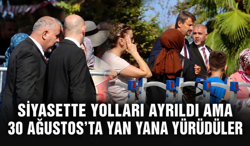 Siyasette yolları ayrıldı ama 30 Ağustos’ta yan yana yürüdüler