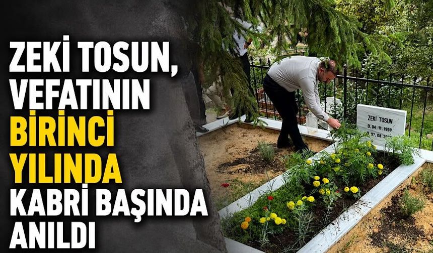 Zeki Tosun, vefatının birinci yılında kabri başında anıldı