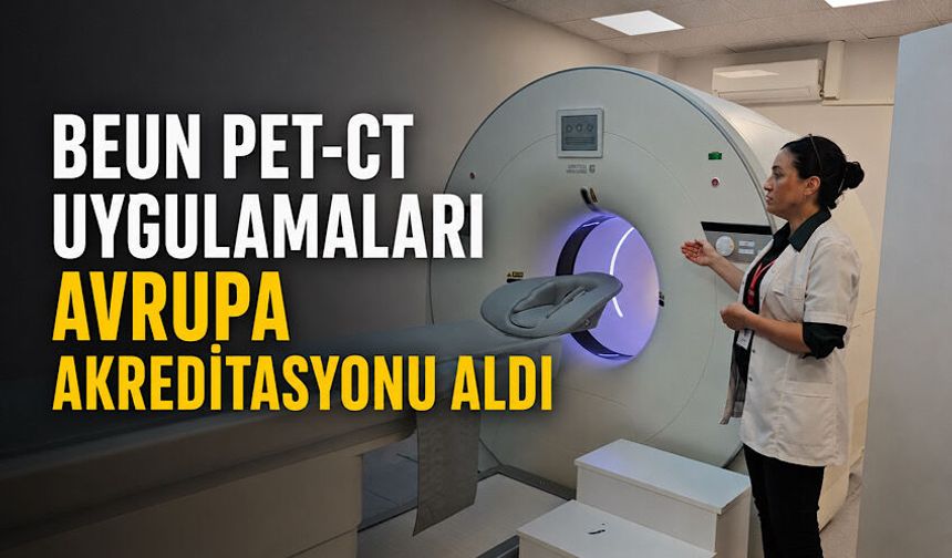 BEUN PET-CT Uygulamaları Avrupa akreditasyonu aldı